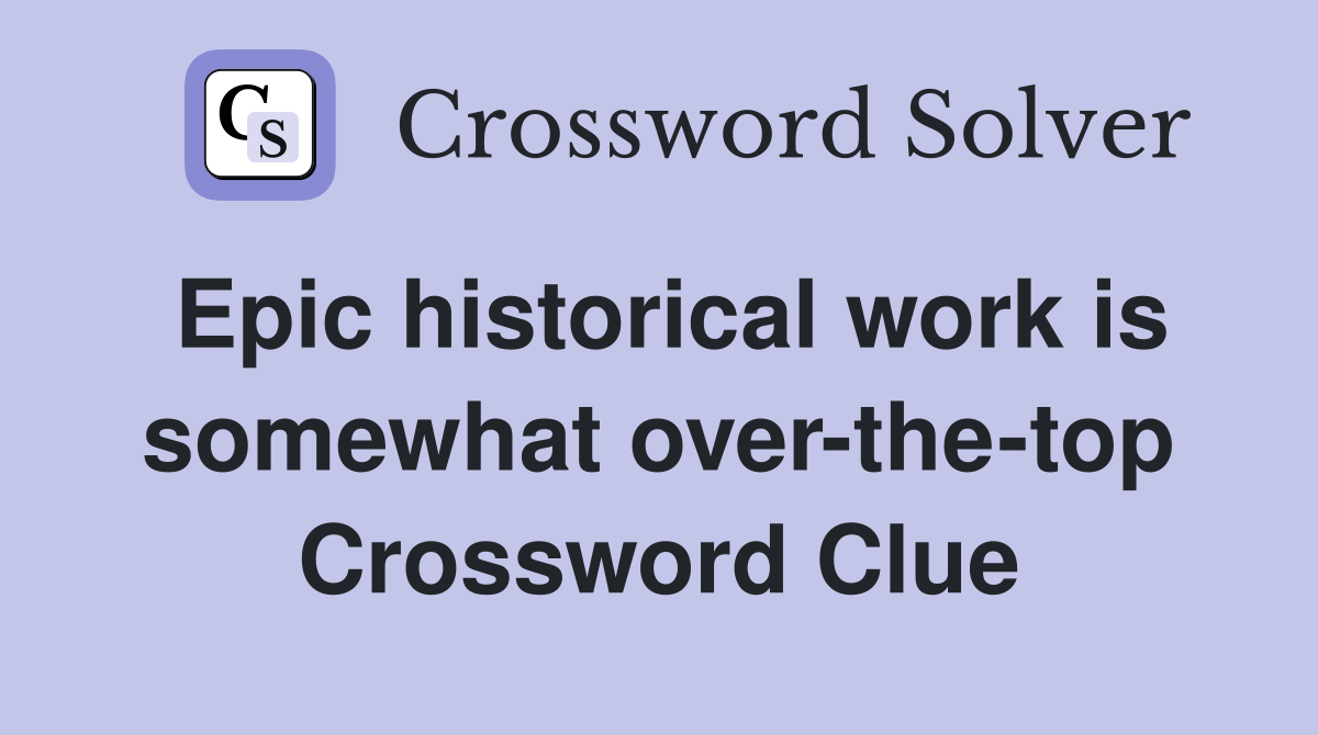 Epic historical work is somewhat over-the-top Crossword Clue