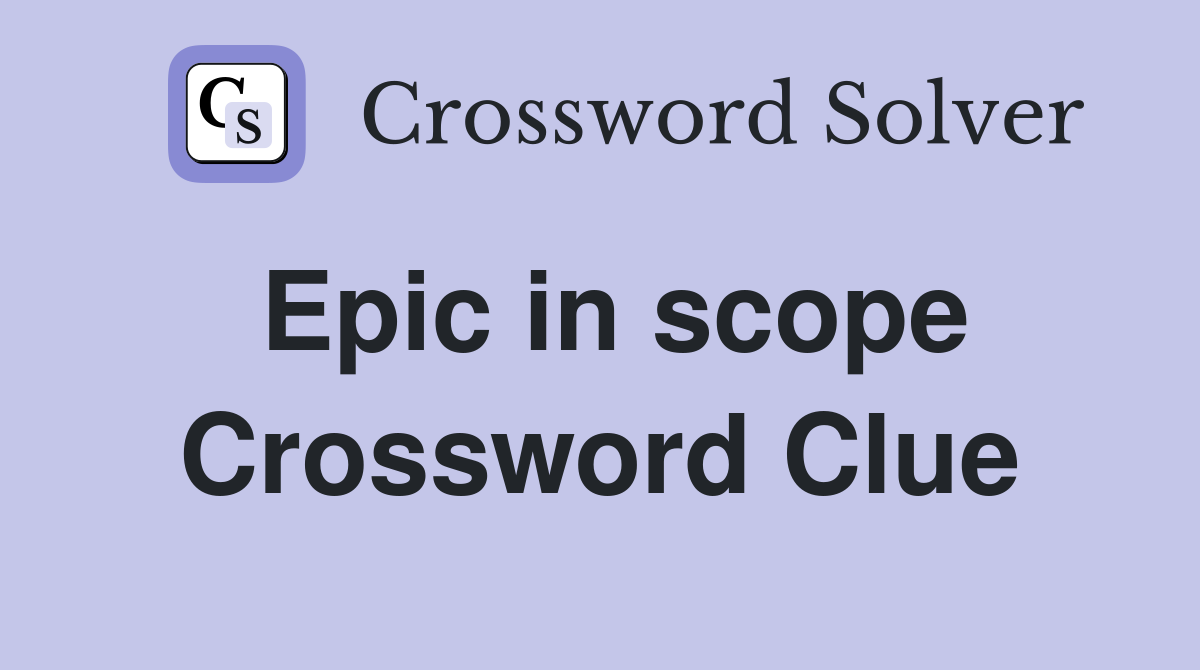 Epic in scope Crossword Clue