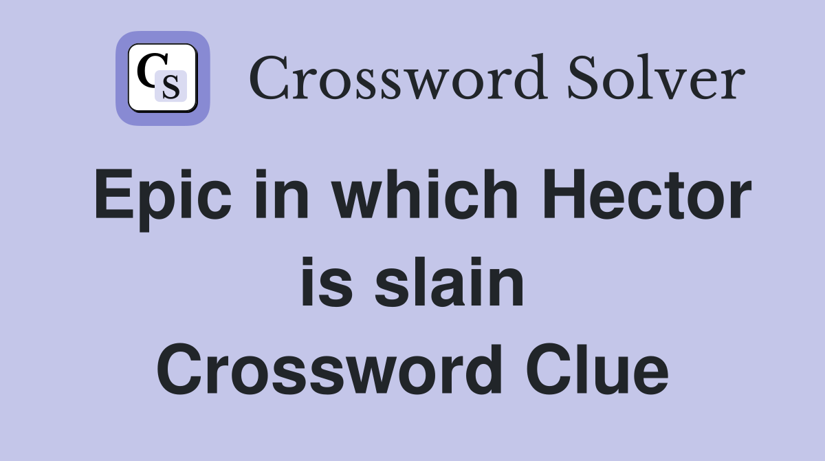 Epic in which Hector is slain Crossword Clue