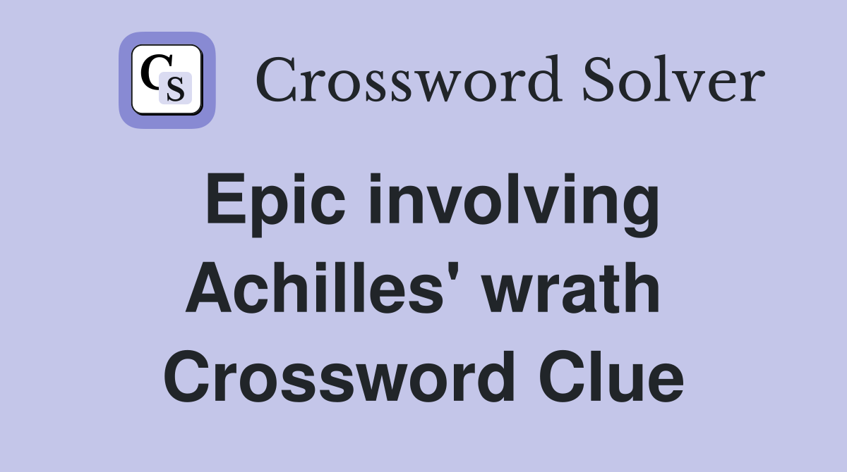 Epic involving Achilles' wrath Crossword Clue