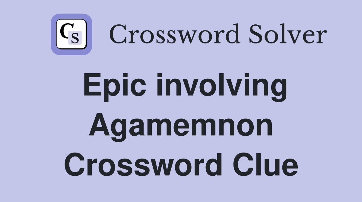 Epic involving Agamemnon Crossword Clue