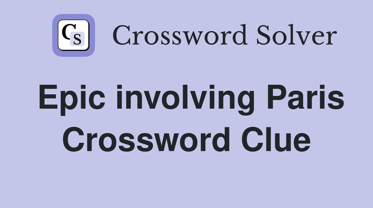 Epic involving Paris Crossword Clue