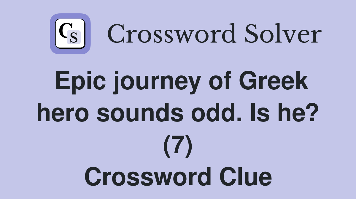 Epic journey of Greek hero sounds odd. Is he? (7) Crossword Clue