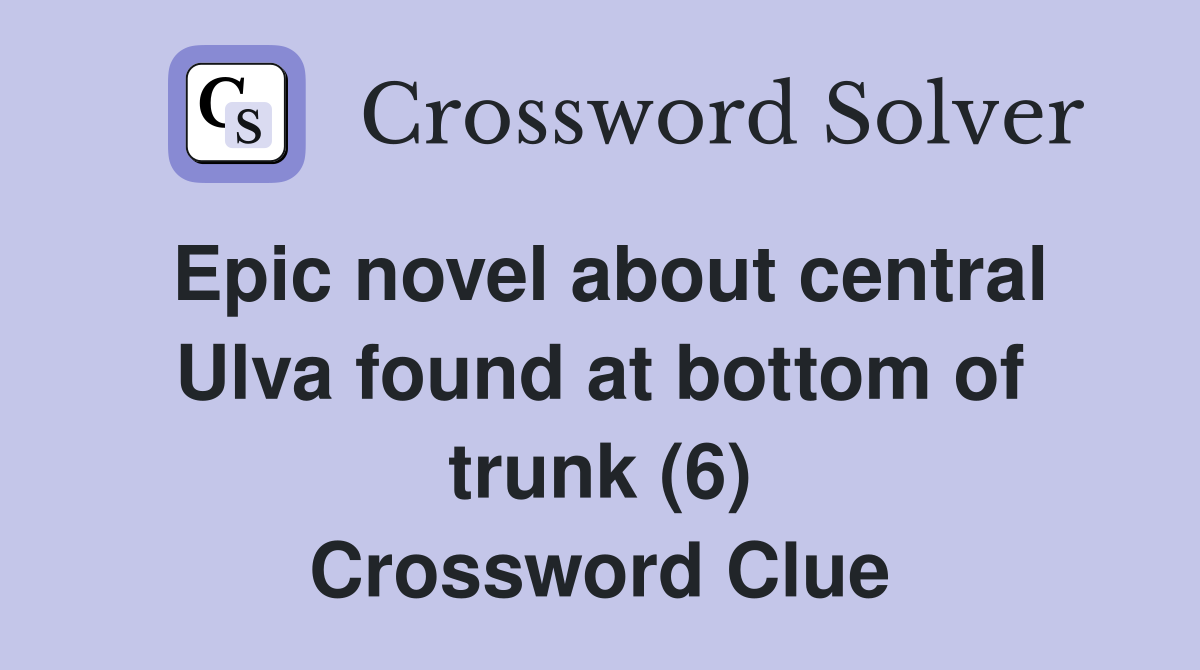Epic novel about central Ulva found at bottom of trunk (6) Crossword Clue