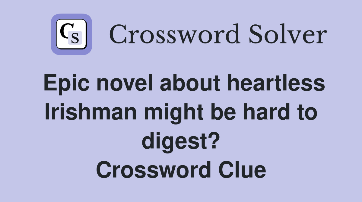 Epic novel about heartless Irishman might be hard to digest? Crossword Clue