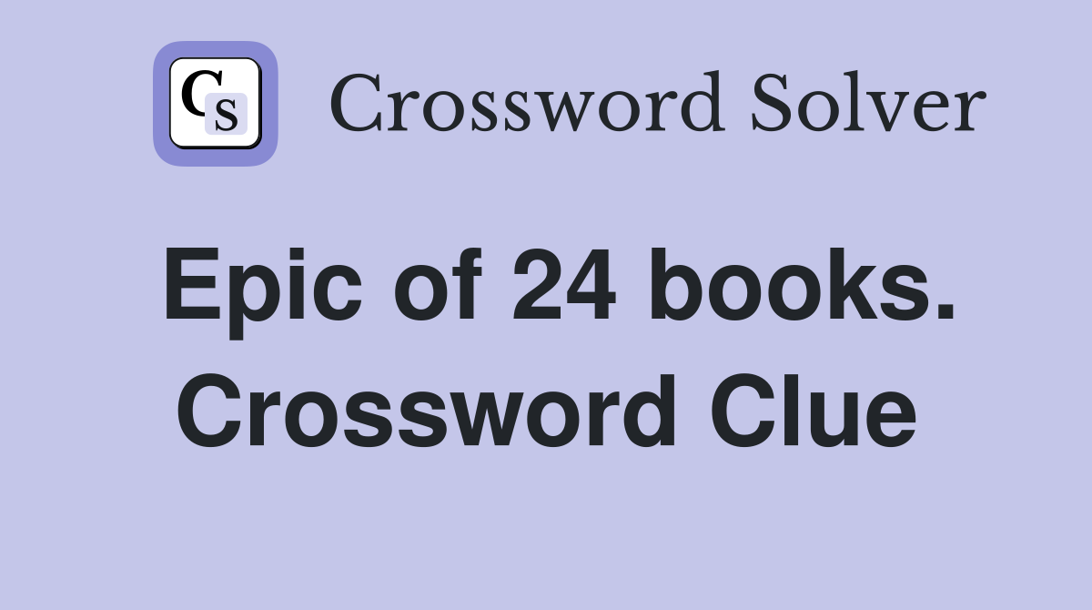 Epic of 24 books. Crossword Clue