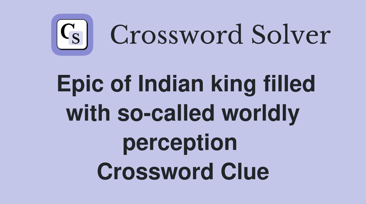 Epic of Indian king filled with so-called worldly perception  Crossword Clue