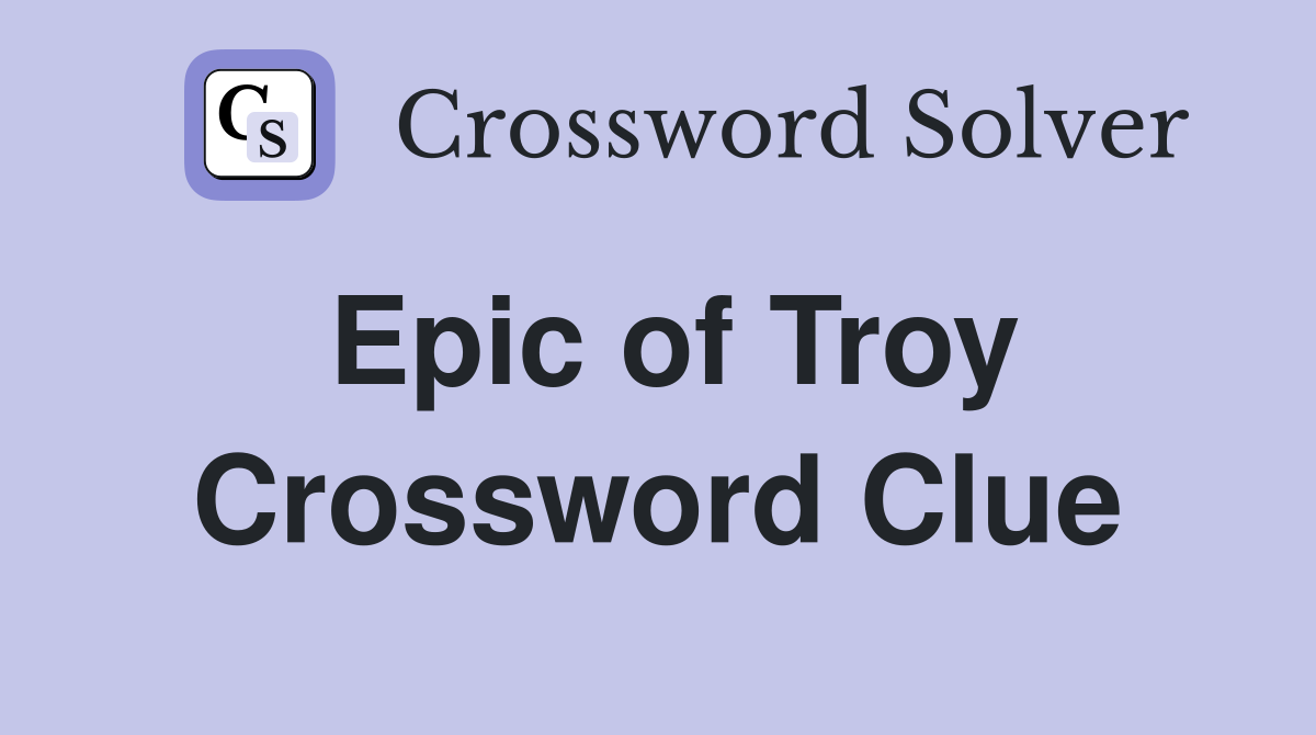 Epic of Troy Crossword Clue