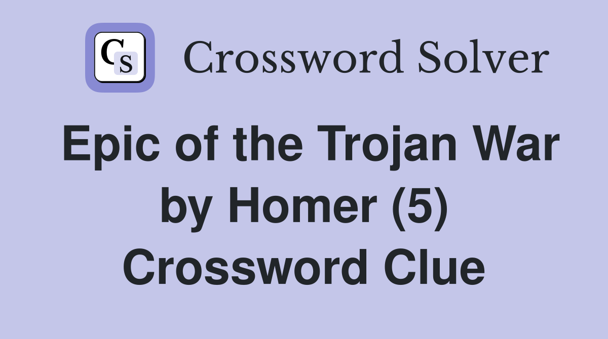 Epic of the Trojan War by Homer (5) Crossword Clue