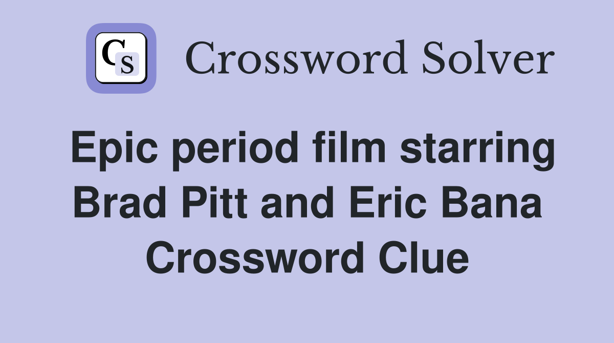 Epic period film starring Brad Pitt and Eric Bana Crossword Clue