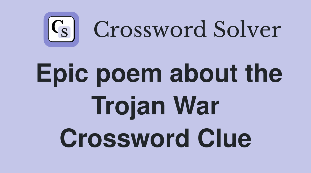 Epic poem about the Trojan War Crossword Clue