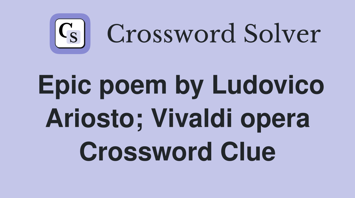 Epic poem by Ludovico Ariosto; Vivaldi opera Crossword Clue