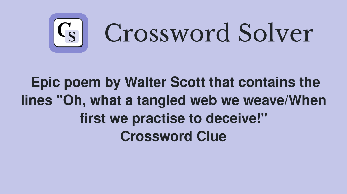 Epic poem by Walter Scott that contains the lines "Oh, what a tangled web we weave/When first we practise to deceive!" Crossword Clue