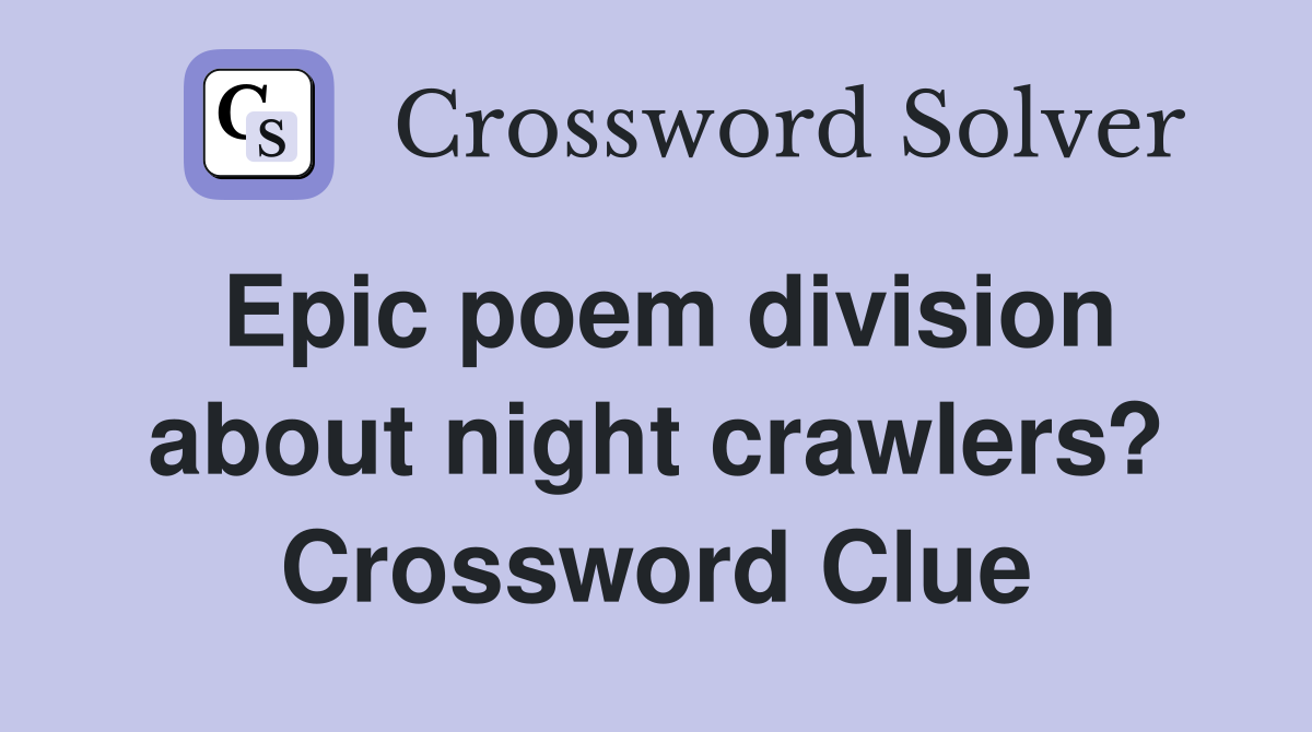 Epic poem division about night crawlers? Crossword Clue