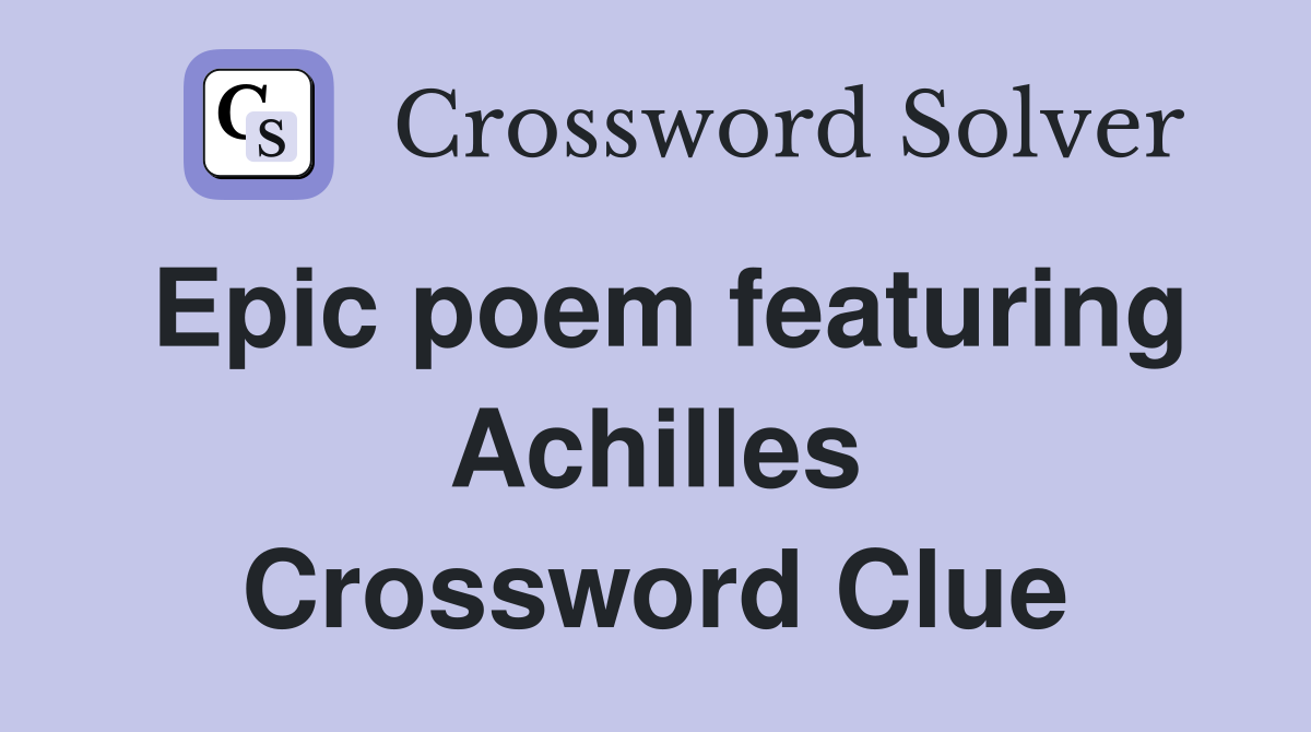 Epic poem featuring Achilles Crossword Clue