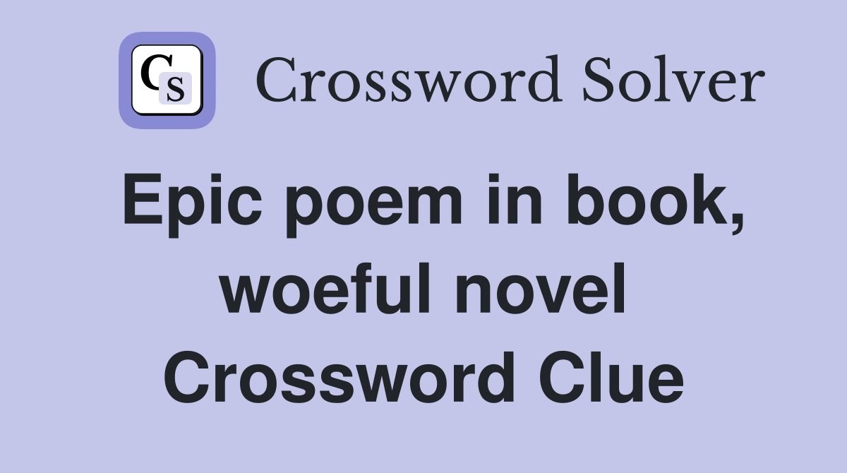 Epic poem in book, woeful novel Crossword Clue