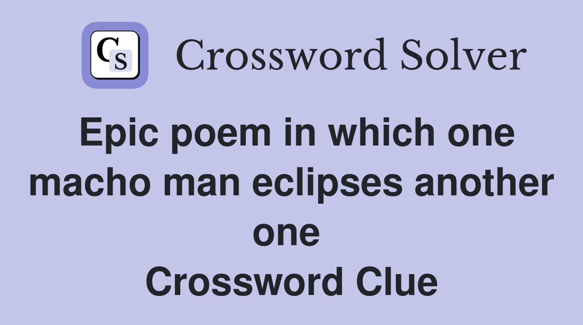 Epic poem in which one macho man eclipses another one  Crossword Clue