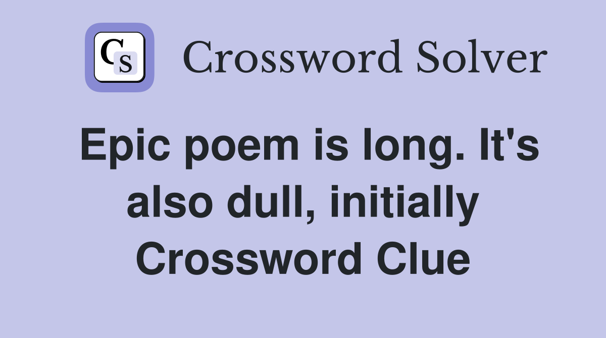Epic poem is long. It's also dull, initially Crossword Clue