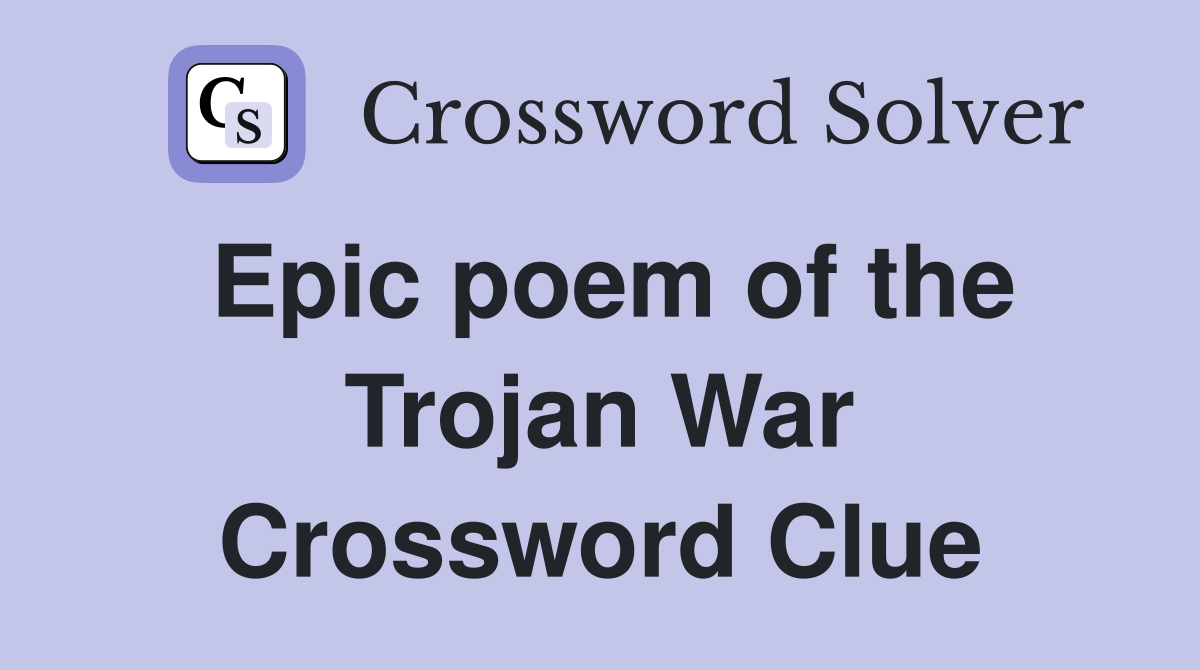 Epic poem of the Trojan War Crossword Clue