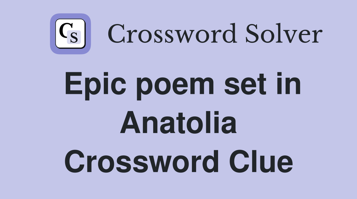 Epic poem set in Anatolia Crossword Clue
