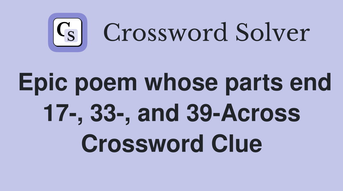 Epic poem whose parts end 17-, 33-, and 39-Across Crossword Clue