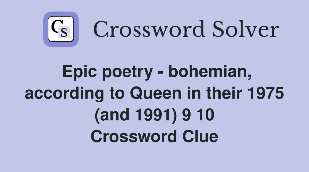 Epic poetry - bohemian, according to Queen in their 1975 (and 1991) 9 10 Crossword Clue