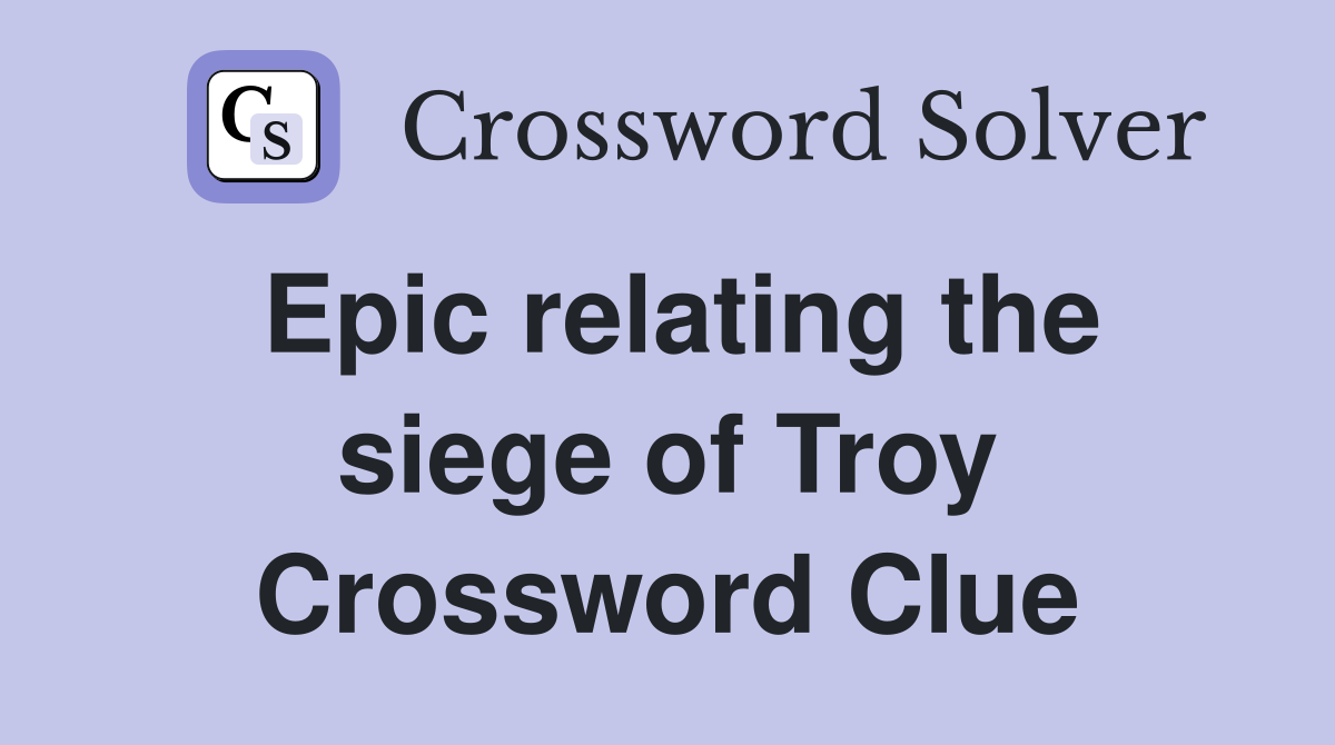Epic relating the siege of Troy Crossword Clue