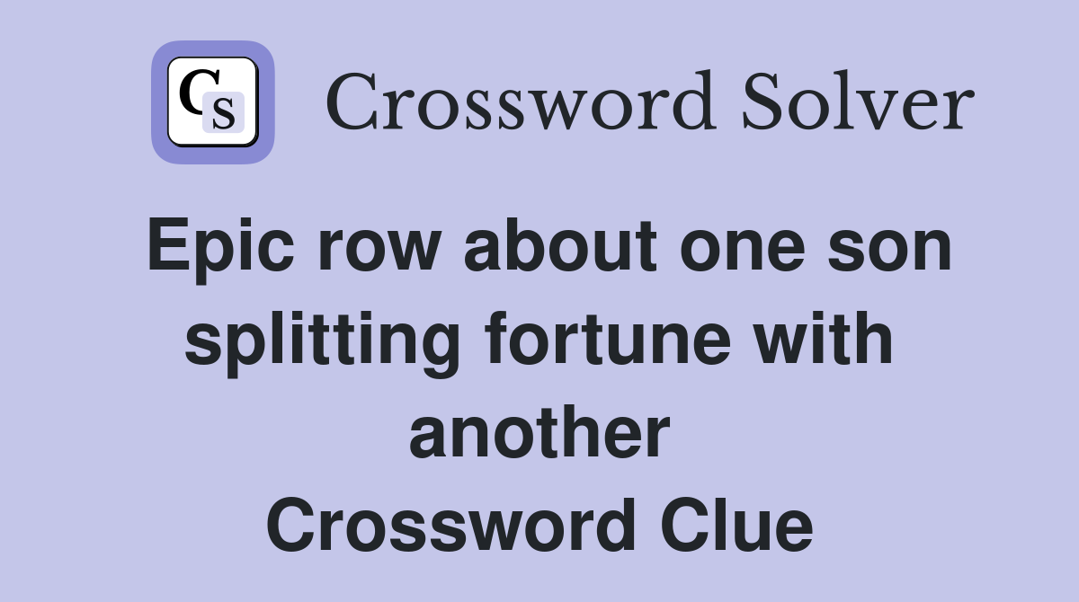 Epic row about one son splitting fortune with another Crossword Clue