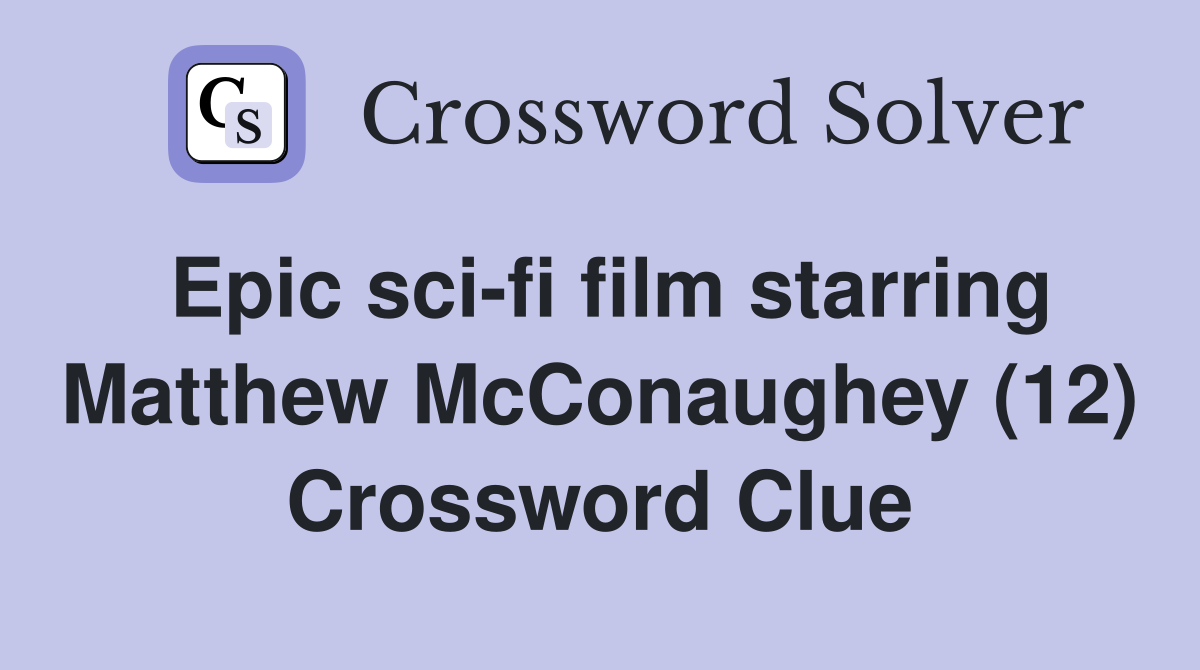 Epic sci-fi film starring Matthew McConaughey (12) Crossword Clue