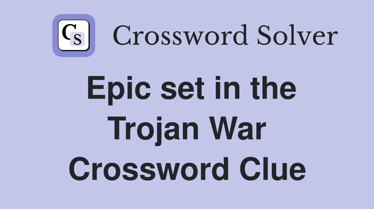 Epic set in the Trojan War Crossword Clue