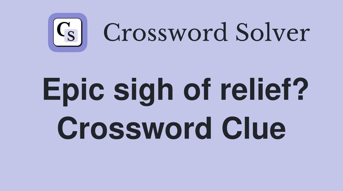Epic sigh of relief? Crossword Clue