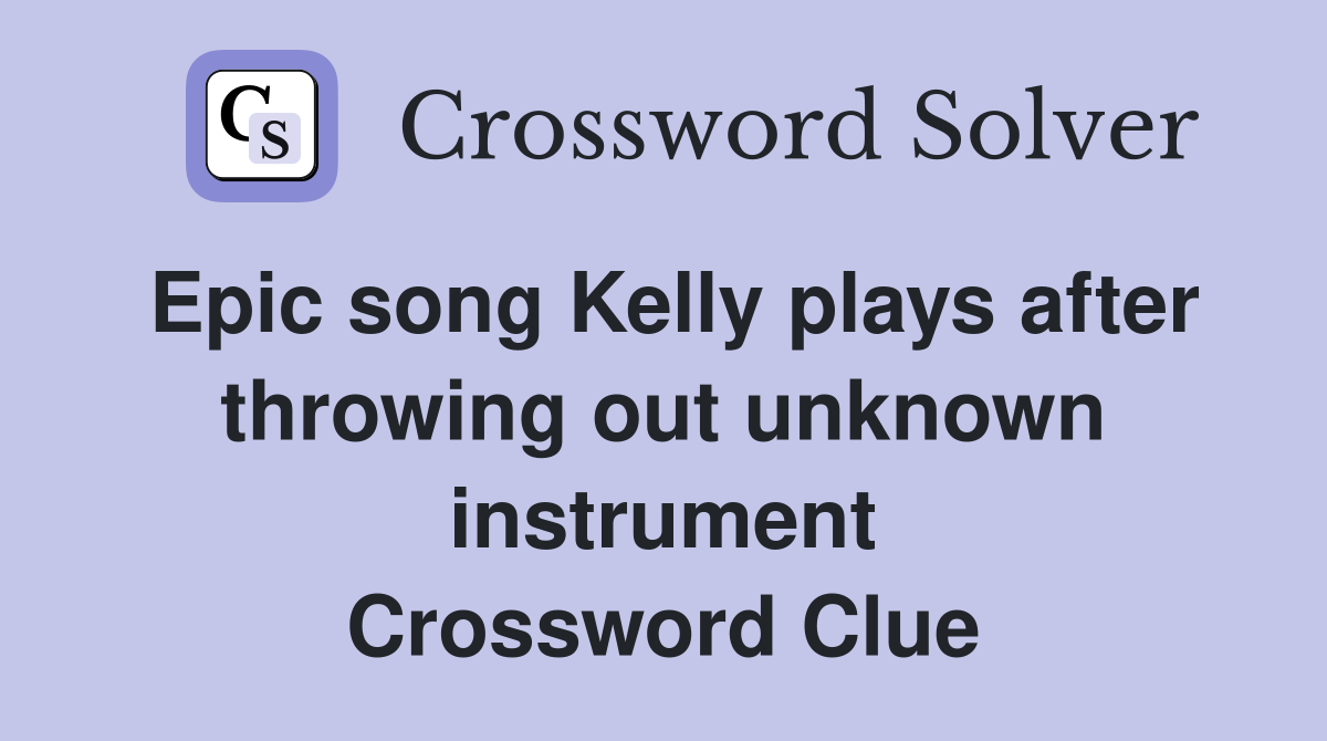 Epic song Kelly plays after throwing out unknown instrument Crossword Clue