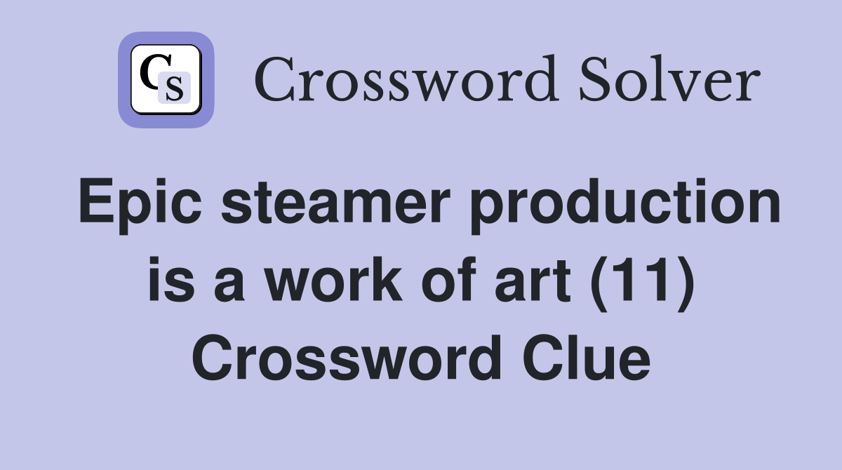 Epic steamer production is a work of art (11) Crossword Clue