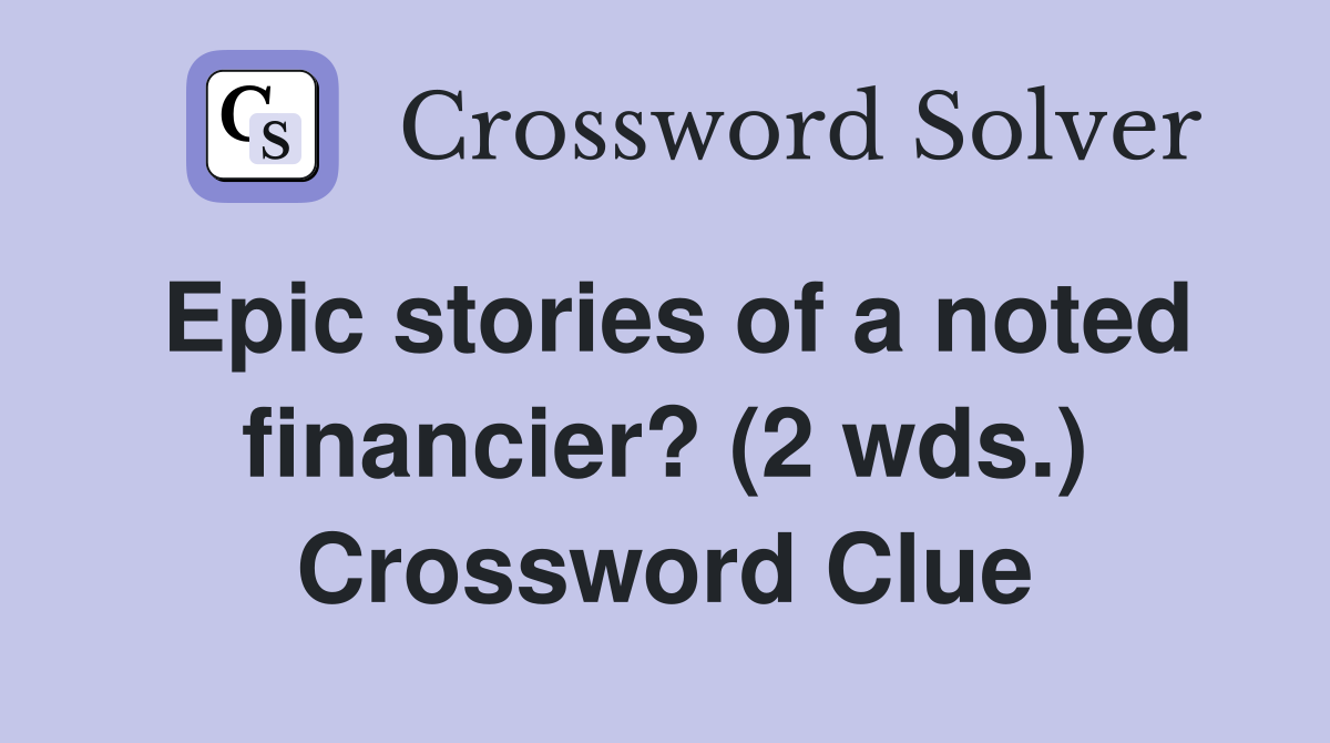 Epic stories of a noted financier? (2 wds.) Crossword Clue
