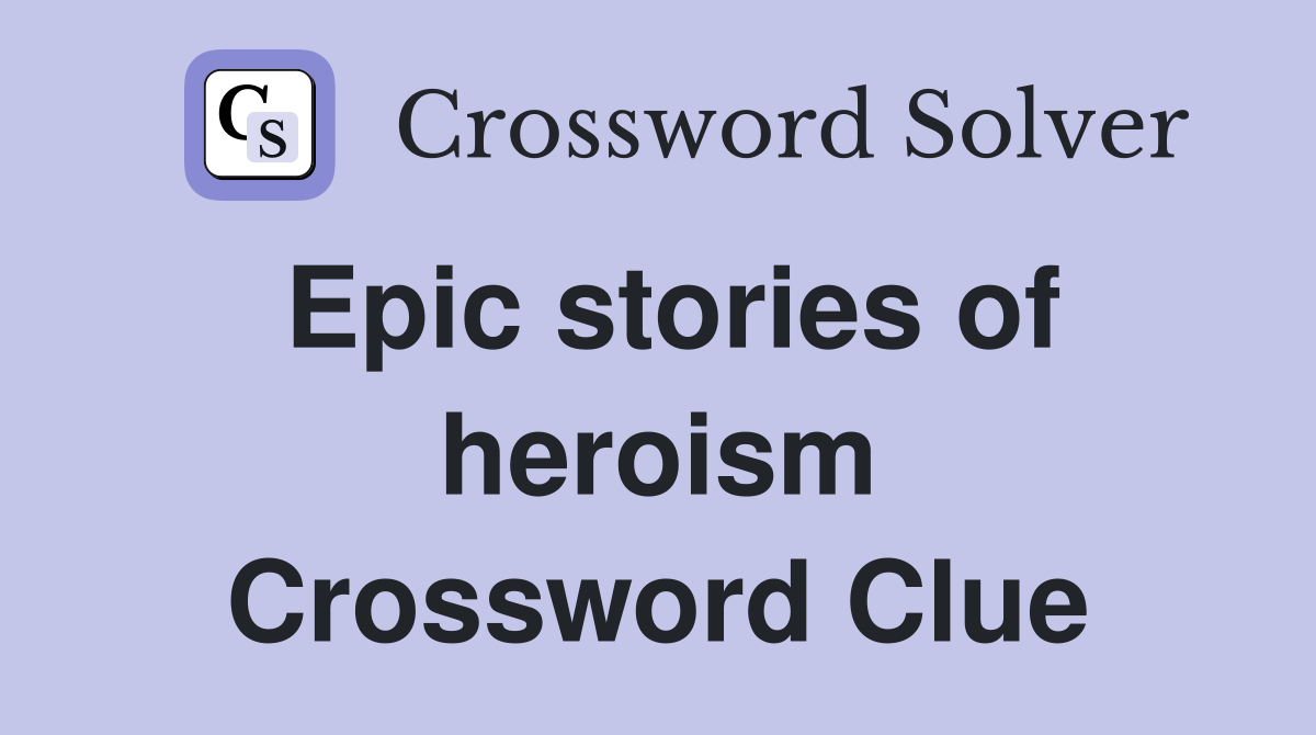 Epic stories of heroism Crossword Clue