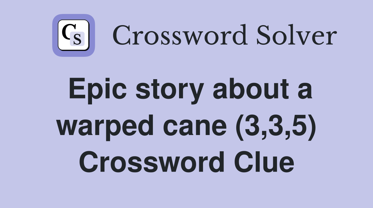 Epic story about a warped cane (3,3,5) Crossword Clue