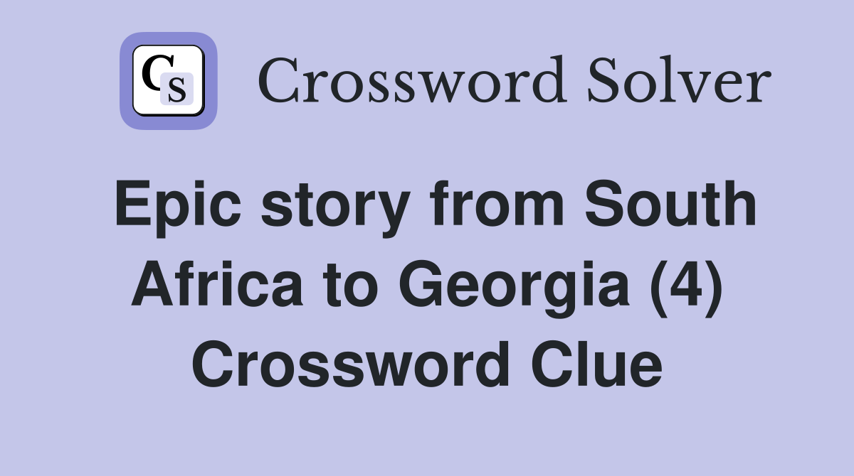 Epic story from South Africa to Georgia (4) Crossword Clue