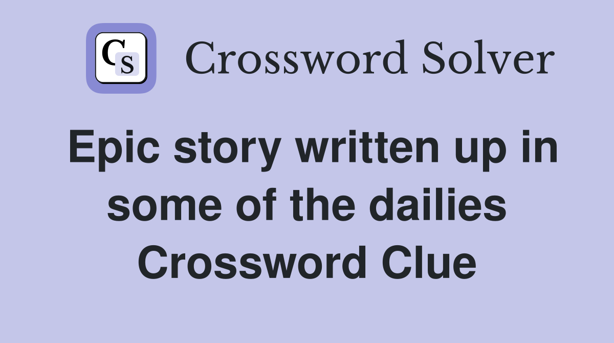 Epic story written up in some of the dailies Crossword Clue