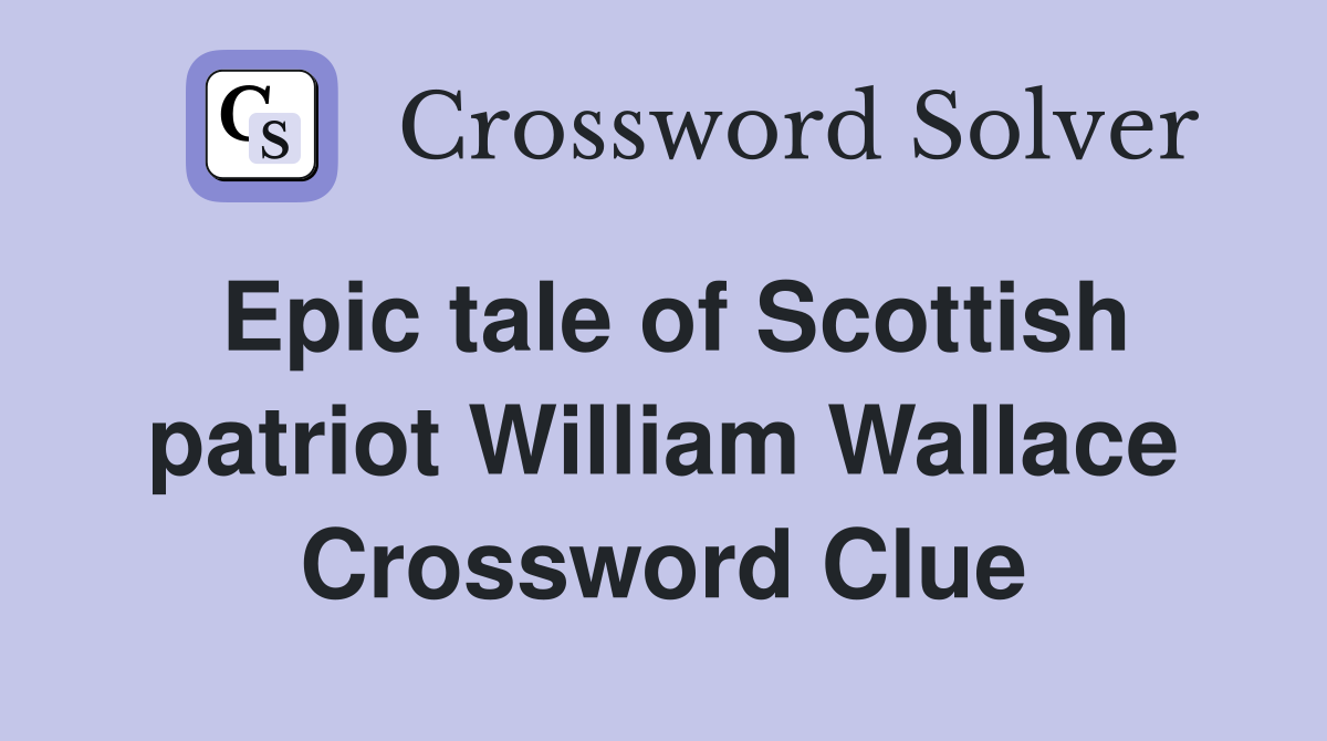 Epic tale of Scottish patriot William Wallace Crossword Clue