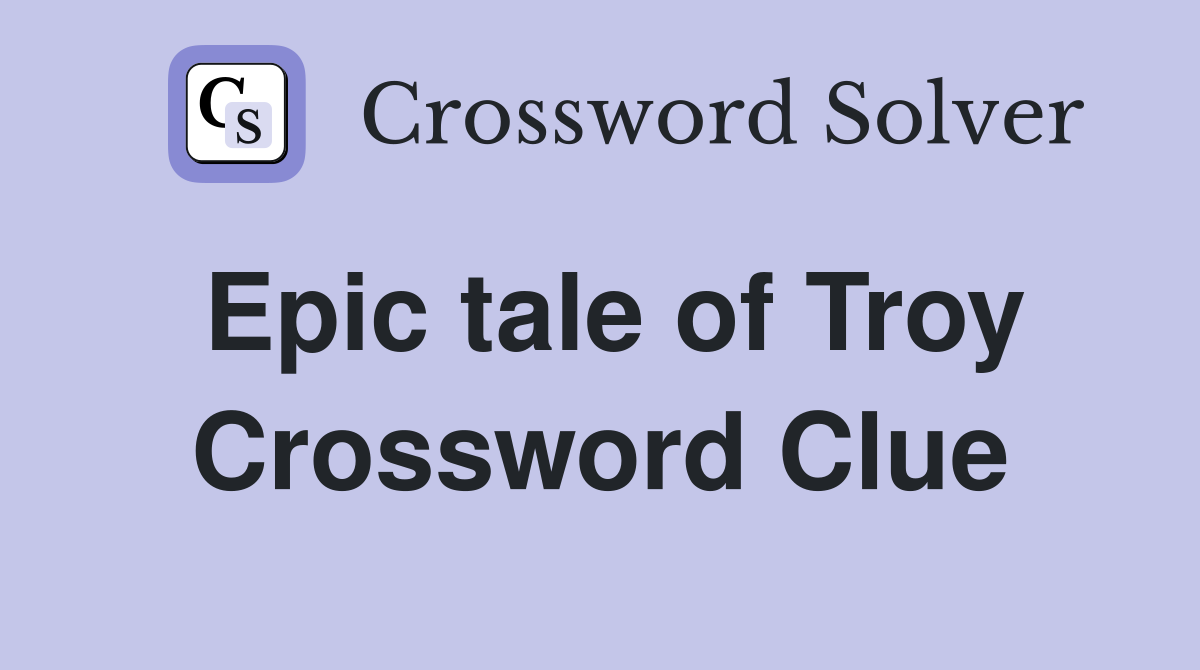 Epic tale of Troy Crossword Clue