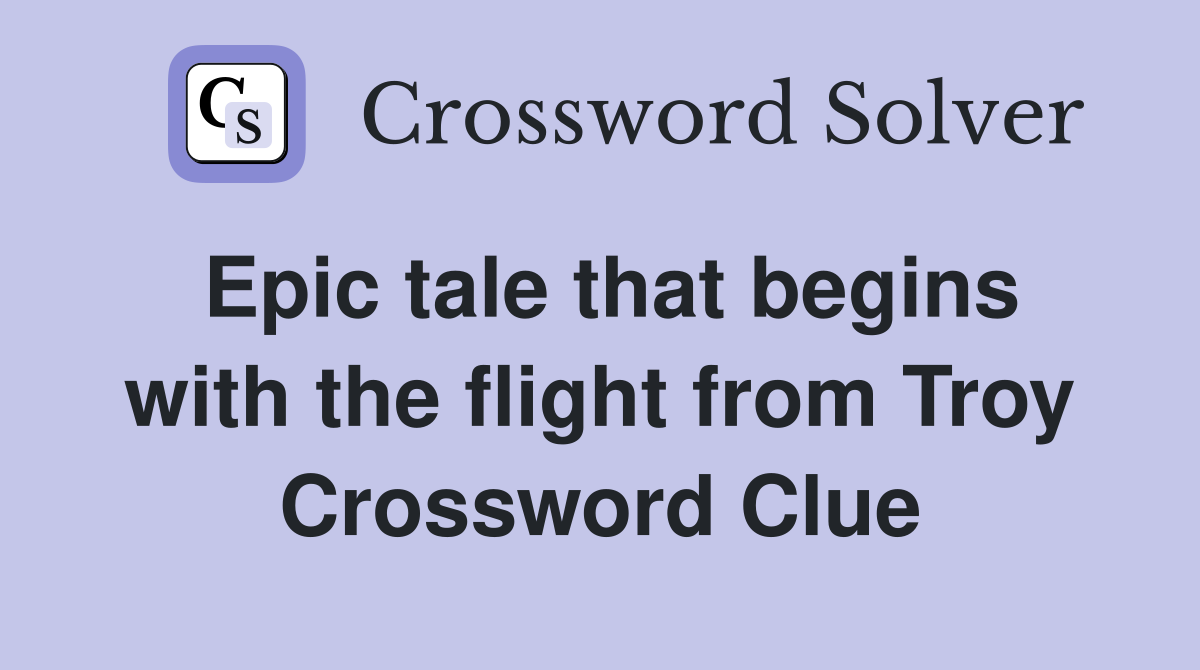 Epic tale that begins with the flight from Troy Crossword Clue