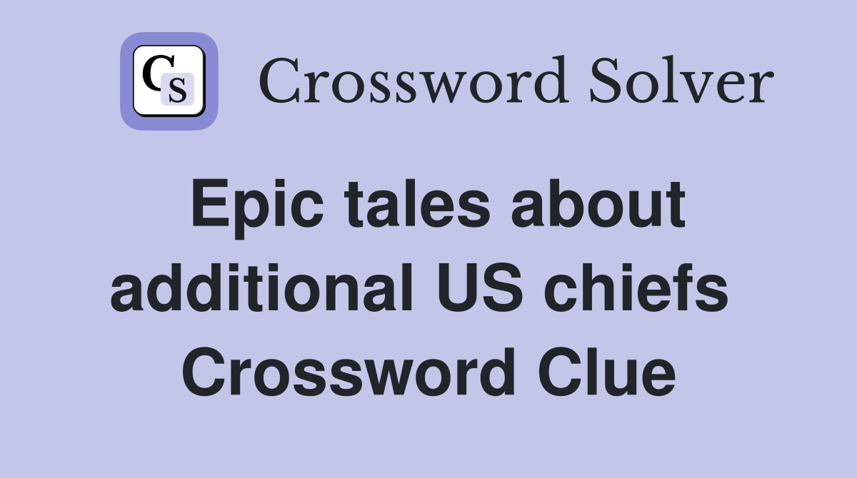 Epic tales about additional US chiefs  Crossword Clue