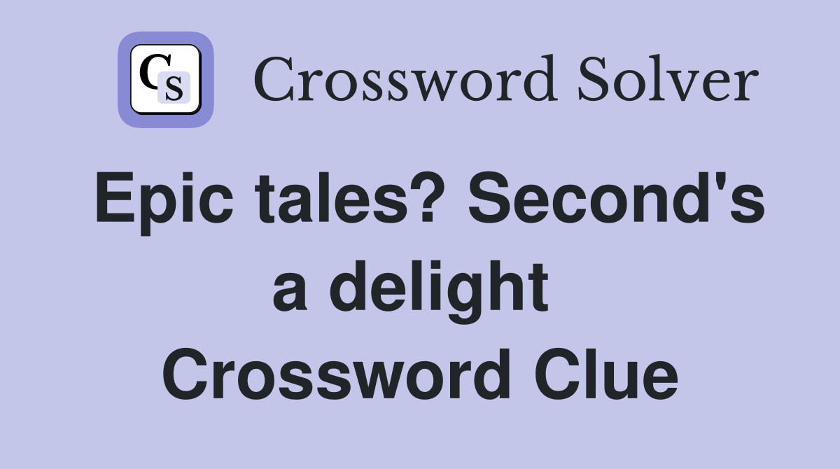 Epic tales? Second's a delight  Crossword Clue