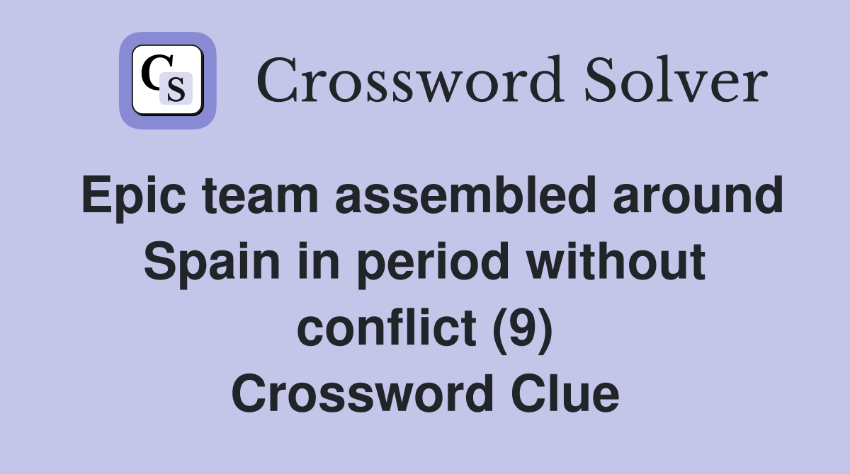 Epic team assembled around Spain in period without conflict (9) Crossword Clue