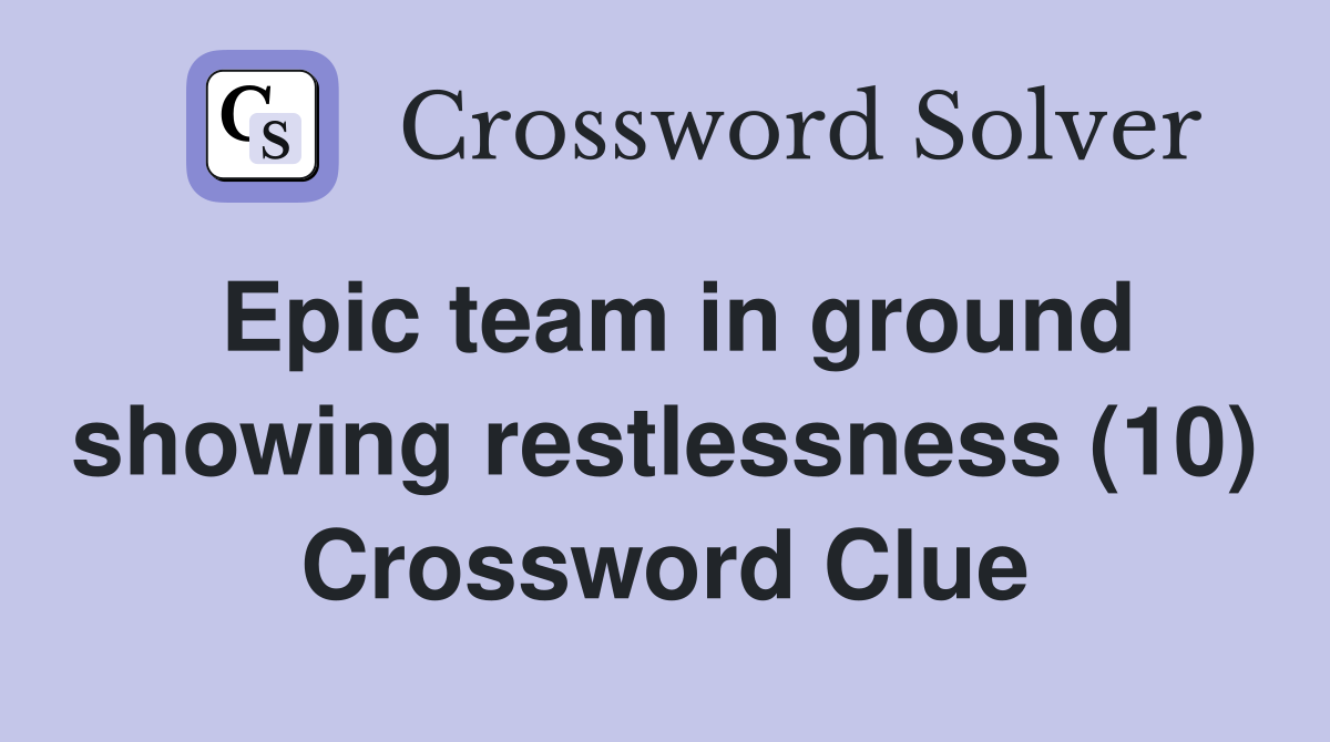 Epic team in ground showing restlessness (10) Crossword Clue