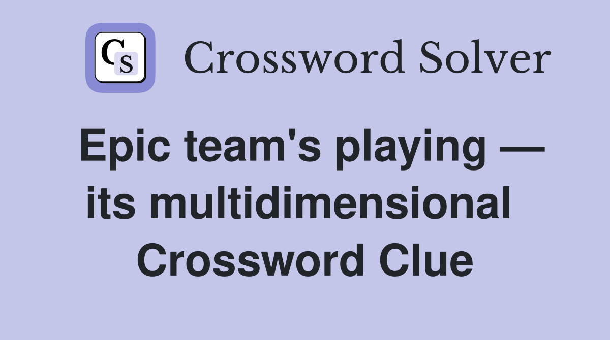 Epic team's playing — its multidimensional  Crossword Clue