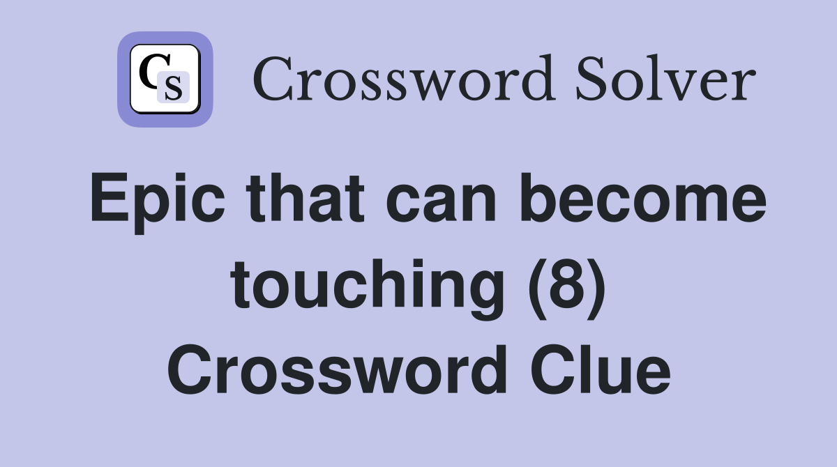 Epic that can become touching (8) Crossword Clue