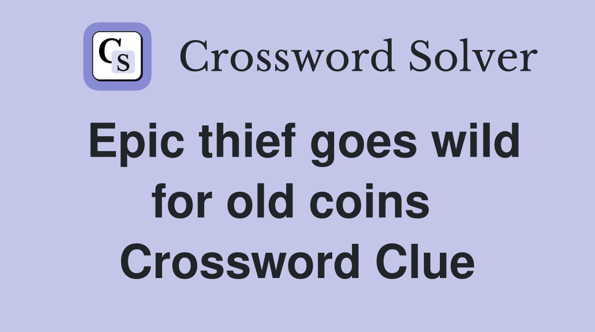 Epic thief goes wild for old coins  Crossword Clue