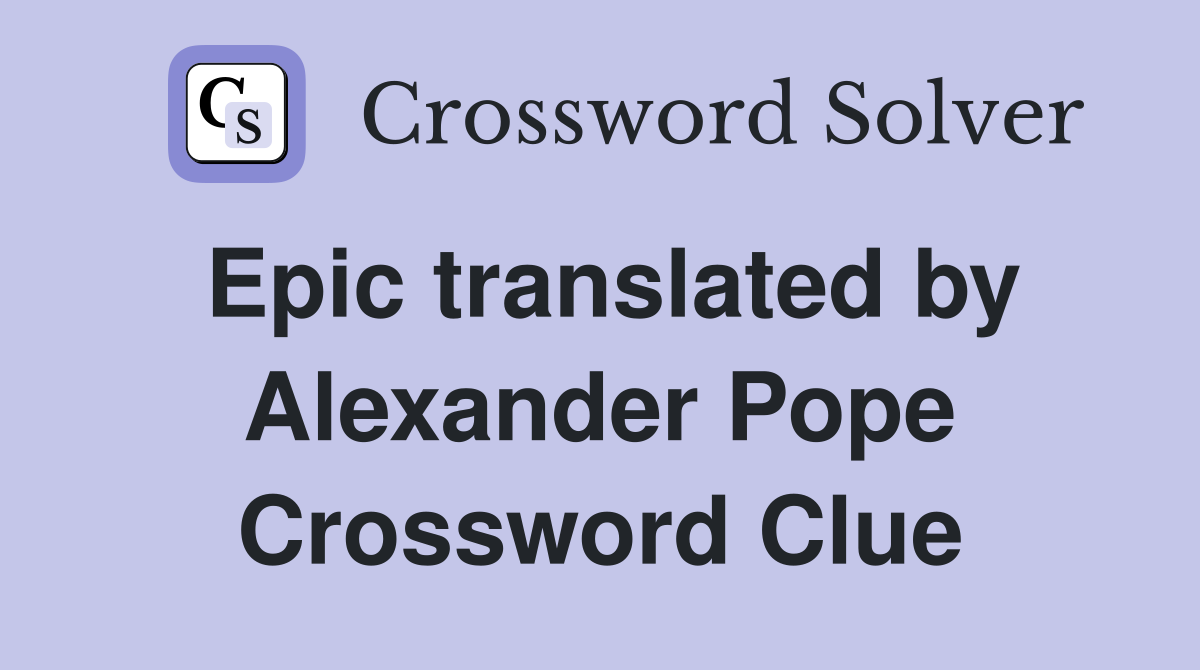 Epic translated by Alexander Pope Crossword Clue