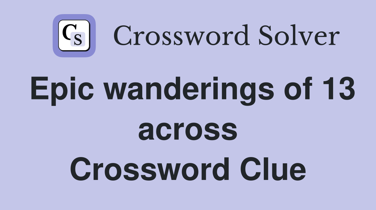 Epic wanderings of 13 across Crossword Clue
